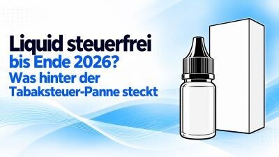 Liquid steuerfrei bis Ende 2026? Was hinter der Tabaksteuer-Panne steckt